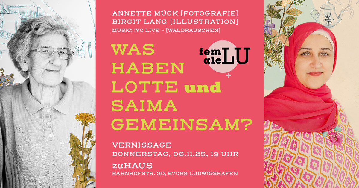 femaleLU Vernissage: Donnerstag, 06.11.2025, 19 Uhr  zuHaus, Bahnhofstr. 30, 67059 Ludwigshafen Annette Mück [Fotografie] - Birgit Lang [Illustration]  Music by - !YO Live [Waldrauschen]